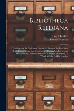 portada Bibliotheca Reediana: a Catalogue of the Curious & Extensive Library of the Late Isaac Reed, Esq. of Staple Inn, Deceased ...: Comprehending (en Inglés)