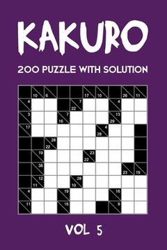 portada Kakuro 200 Puzzle With Solution Vol 5: Cross Sums Puzzle Book, hard,10x10, 2 puzzles per page (en Inglés)