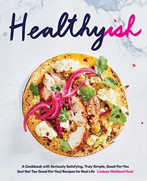 portada Healthyish: A Cookbook With Seriously Satisfying, Truly Simple, Good-For-You (But not too Good-For-You) Recipes for Real Life (in English)