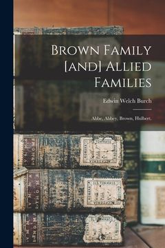 portada Brown Family [and] Allied Families: Abbe, Abbey, Brown, Hulbert. (en Inglés)