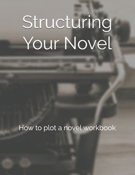 portada Structuring Your Novel: How to plot a novel workbook (in English)