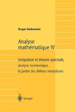 portada Analyse Mathematique iv: Integration et Theorie Spectrale, Analyse Harmonique, le Jardin des Delices Modulaires (en Francés)
