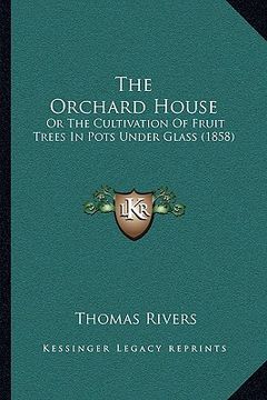 portada the orchard house: or the cultivation of fruit trees in pots under glass (1858)