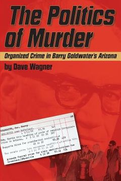 portada The Politics of Murder: Organized Crime in Barry Goldwater's Arizona (en Inglés)