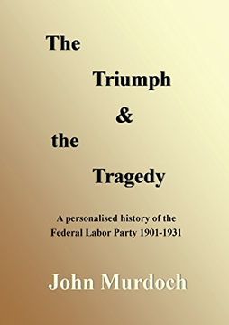 portada The Triumph and the Tragedy: Biographies of Andrew Fisher, Frank Tudor, Charlie Frazer, Percy Coleman and Frank Anstey