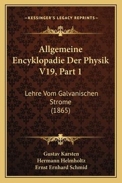portada Allgemeine Encyklopadie Der Physik V19, Part 1: Lehre Vom Galvanischen Strome (1865) (en Alemán)