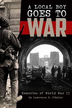 portada A Local Boy Goes to War: Memories of World War II (en Inglés)