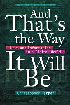 portada And That's the Way It Will Be: News and Information in a Digital World