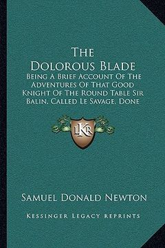 portada the dolorous blade: being a brief account of the adventures of that good knight of the round table sir balin, called le savage, done into (en Inglés)