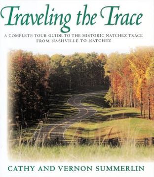 portada Traveling the Trace: A Complete Tour Guide to the Historic Natchez Trace from Nashville to Natchez (en Inglés)