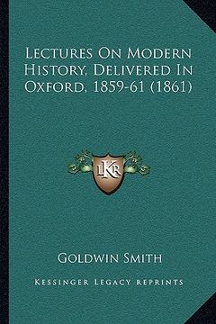 portada lectures on modern history, delivered in oxford, 1859-61 (1861) (en Inglés)