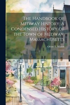 portada The Handbook of Medway History: A Condensed History of the Town of Medway, Massachusetts: 2 (en Inglés)