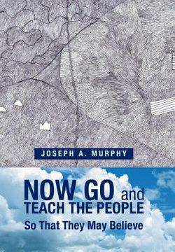 portada Now Go and Teach the People: So That They May Believe (en Inglés)