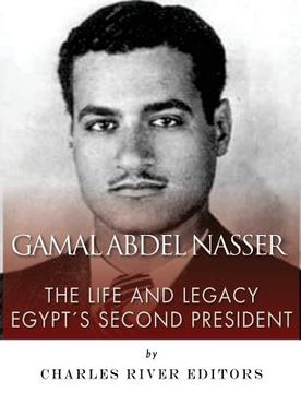 portada Gamal Abdel Nasser: The Life and Legacy of Egypt's Second President (en Inglés)