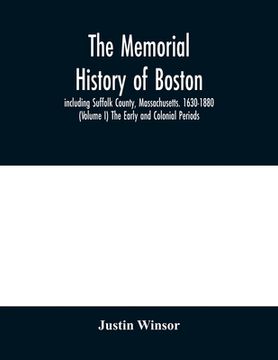 portada The Memorial History of Boston: Including Suffolk County, Massachusetts. 1630-1880 (Volume i) the Early and Colonial Periods. Paperback (en Inglés)