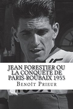 portada Jean Forestier ou la Conquête de Paris-Roubaix 1955: Biographie du Vainqueur de Paris-Roubaix 1955 (en Francés)