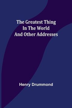 portada The Greatest Thing In the World and Other Addresses (en Inglés)