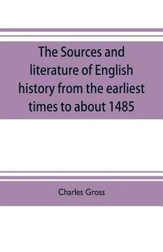 portada The sources and literature of English history from the earliest times to about 1485 (en Inglés)