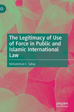 portada The Legitimacy of use of Force in Public and Islamic International law (en Inglés)