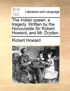 portada the indian queen: a tragedy. written by the honourable sir robert howard, and mr. dryden. (en Inglés)