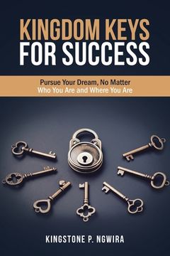 portada Kingdom Keys for Success: Pursue Your Dream, No Matter Who You Are and Where You Are (en Inglés)