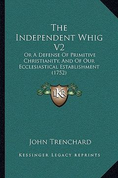 portada the independent whig v2: or a defense of primitive christianity, and of our ecclesiastical establishment (1752) (en Inglés)