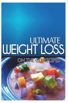 portada Ultimate Weight Loss - On The Go Recipes: Ultimate Weight Loss Cookbook (en Inglés)