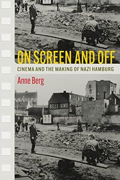 portada On Screen and Off: Cinema and the Making of Nazi Hamburg 