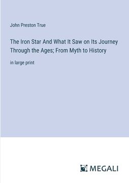 portada The Iron Star And What It Saw on Its Journey Through the Ages; From Myth to History: in large print (en Inglés)