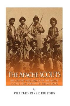 portada The Apache Scouts: The History and Legacy of the Native Scouts Used During the Indian Wars (en Inglés)