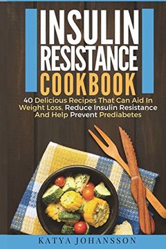 portada Insulin Resistance Cookbook: 40 Delicious Recipes That can aid in Weight Loss, Reduce Insulin Resistance and Help Prevent Prediabetes (en Inglés)