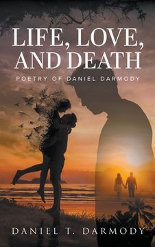 portada Life, Love, and Death: Poetry of Daniel Darmody (en Inglés)