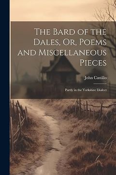 portada The Bard of the Dales, or, Poems and Miscellaneous Pieces: Partly in the Yorkshire Dialect (en Inglés)