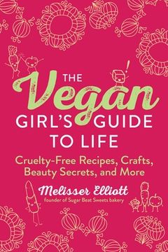 portada The Vegan Girl's Guide to Life: Cruelty-Free Recipes, Crafts, Beauty Secrets, and More (in English)