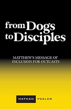 portada From Dogs to Disciples: Matthew'S Message of Inclusion for Outcasts (en Inglés)