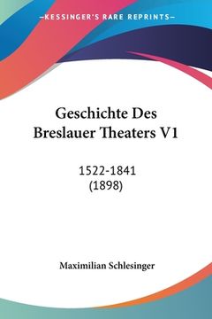 portada Geschichte Des Breslauer Theaters V1: 1522-1841 (1898) (en Alemán)
