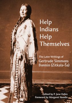 portada "Help Indians Help Themselves": The Later Writings of Gertrude Simmons-Bonnin (Zitkala-Sa) (in English)