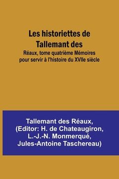 portada Les historiettes de Tallemant des; Réaux, tome quatrième Mémoires pour servir à l'histoire du XVIIe siècle (en Francés)