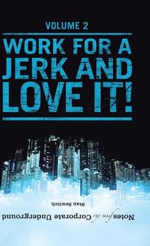 portada Notes from the Corporate Underground: Volume II: Work for a Jerk and Love It! (in English)