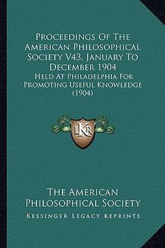 portada proceedings of the american philosophical society v43, january to december 1904: held at philadelphia for promoting useful knowledge (1904) (en Inglés)