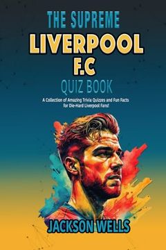 portada Liverpool F.C.: The Supreme Quiz and Trivia Book for all soccer fans of The Reds