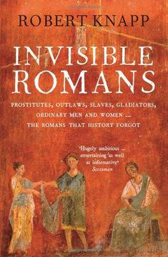 portada invisible romans: prostitutes, outlaws, slaves, gladiators, ordinary men and women -- the romans that history forgot. robert c. knapp (en Inglés)