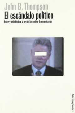 portada El Escándalo Político. Poder y Visibilidad en la era de los Medios de Comunicación