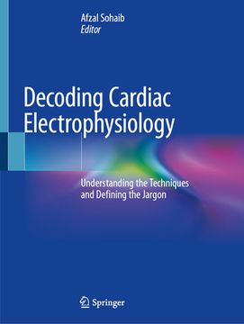 portada Decoding Cardiac Electrophysiology: Understanding the Techniques and Defining the Jargon (en Inglés)