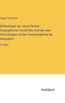 portada Mittheilungen aus Justus Perthes' Geographischer Anstalt über wichtige neue Erforschungen auf dem Gesammtgebiete der Geographie: 24. Band (in German)