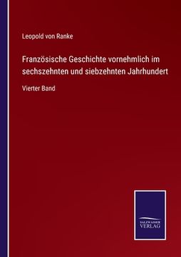 portada Französische Geschichte vornehmlich im sechszehnten und siebzehnten Jahrhundert: Vierter Band (in German)