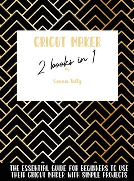portada Cricut Maker 2 Books In 1: The Essential Guide For Beginners To Use Their Cricut Maker With Simple Projects (en Inglés)