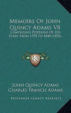 portada memoirs of john quincy adams v8: comprising portions of his diary from 1795 to 1848 (1876) (in English)