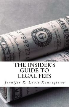 portada The Insider's Guide to Legal Fees: What You NEED to Know Before Hiring an Attorney and the 7 Tips That Could Save You THOUSANDS in Fees (en Inglés)