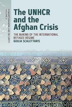 portada The Unhcr and the Afghan Crisis: The Making of the International Refugee Regime (Humanitarianism and Security, 3) (en Inglés)
